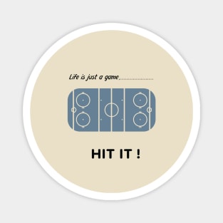 "Life is just a game, Hit it!"  T-shirts and props with sport motto.  ( Ice hockey Theme ) Magnet